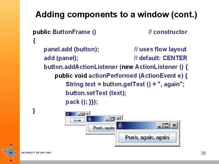 Adding components to a window (cont. ) public Button. Frame () // constructor {