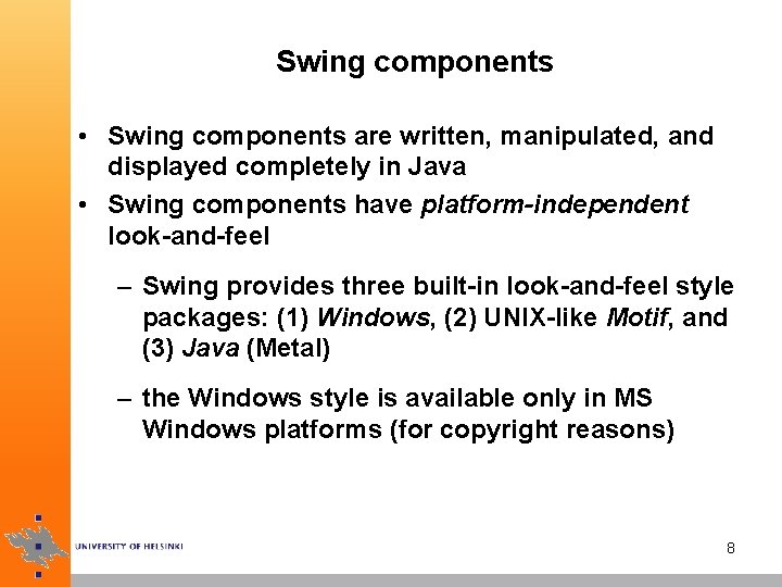 Swing components • Swing components are written, manipulated, and displayed completely in Java •