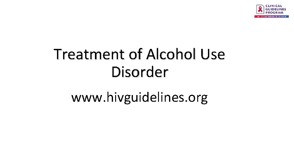 Treatment of Alcohol Use Disorder www. hivguidelines. org 