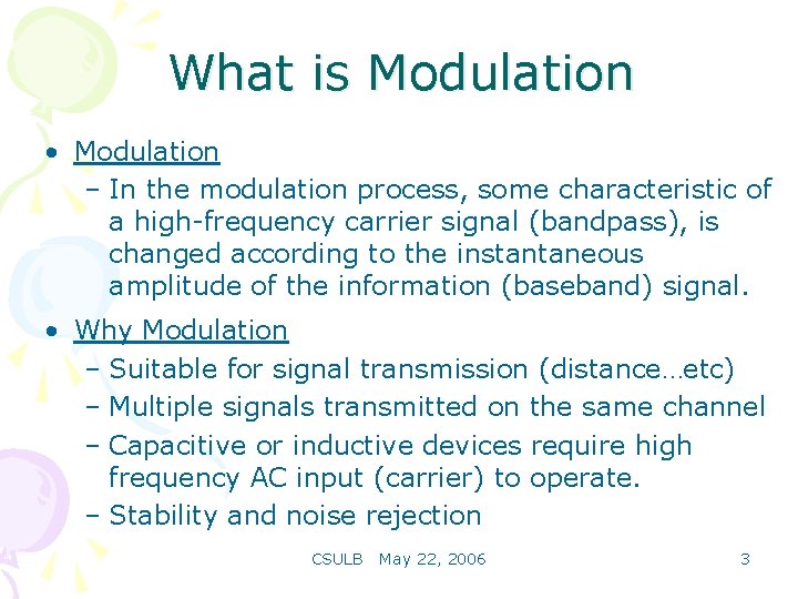 What is Modulation • Modulation – In the modulation process, some characteristic of a