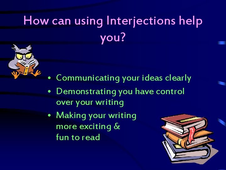 How can using Interjections help you? • Communicating your ideas clearly • Demonstrating you