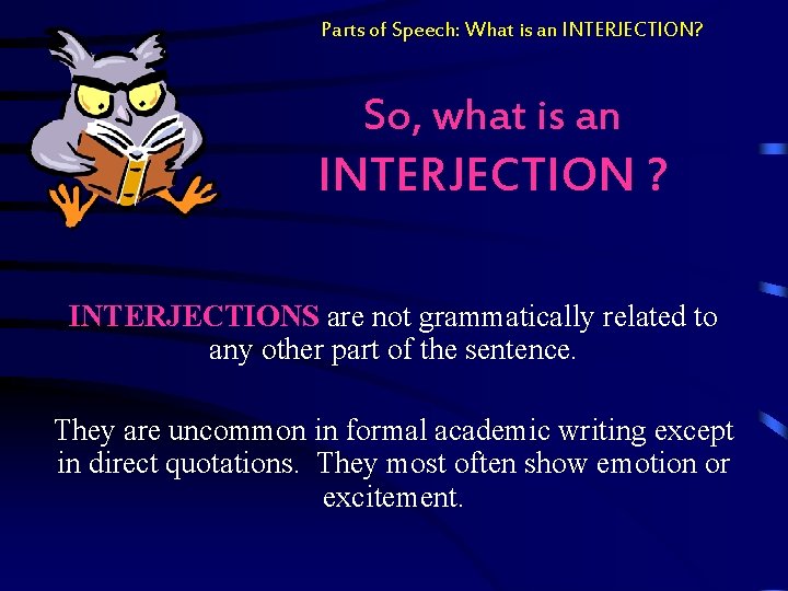 Parts of Speech: What is an INTERJECTION? So, what is an INTERJECTION ? INTERJECTIONS