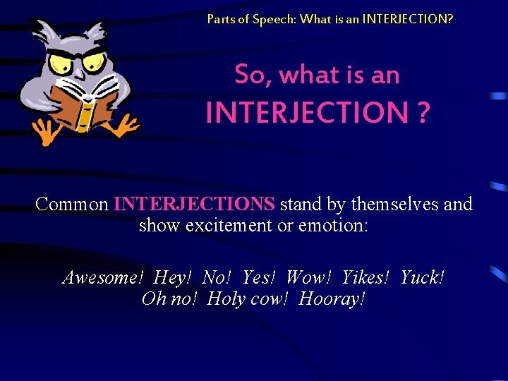 Parts of Speech: What is an INTERJECTION? So, what is an INTERJECTION ? Common