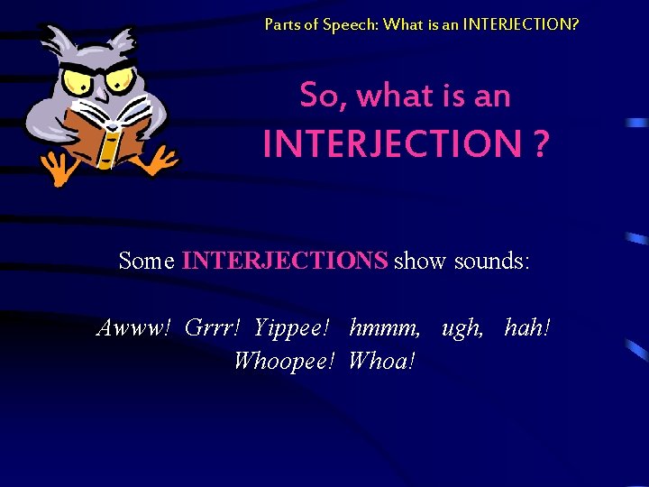 Parts of Speech: What is an INTERJECTION? So, what is an INTERJECTION ? Some