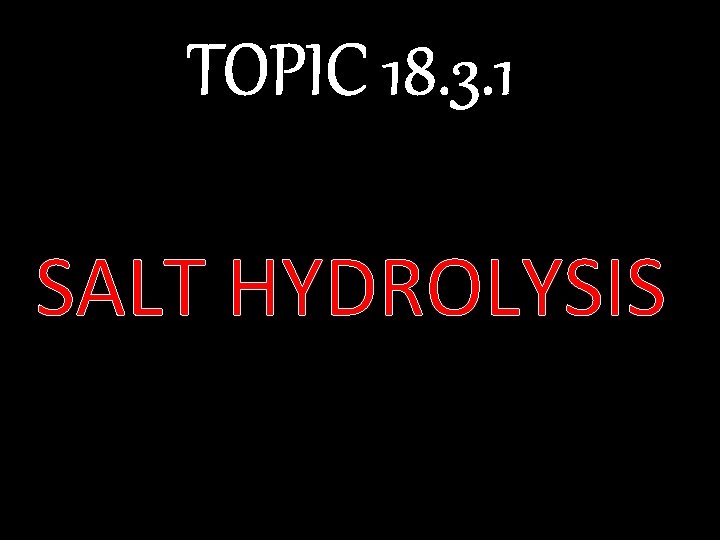 TOPIC 18. 3. 1 SALT HYDROLYSIS 