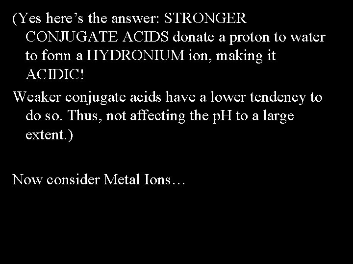 (Yes here’s the answer: STRONGER CONJUGATE ACIDS donate a proton to water to form