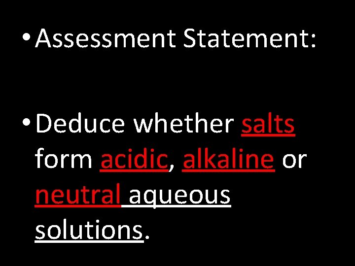  • Assessment Statement: • Deduce whether salts form acidic, alkaline or neutral aqueous