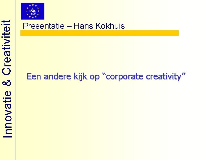 Innovatie & Creativiteit Presentatie – Hans Kokhuis Een andere kijk op “corporate creativity” 