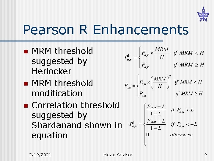 Pearson R Enhancements n n n MRM threshold suggested by Herlocker MRM threshold modification