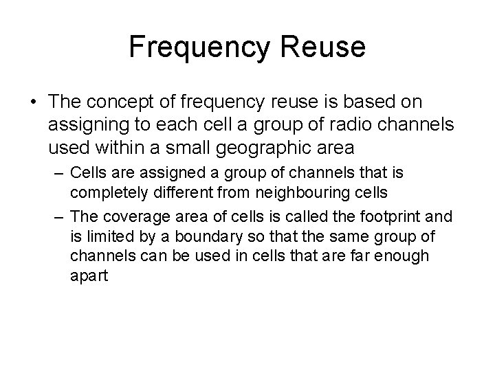 Frequency Reuse • The concept of frequency reuse is based on assigning to each