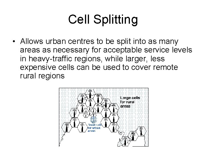 Cell Splitting • Allows urban centres to be split into as many areas as