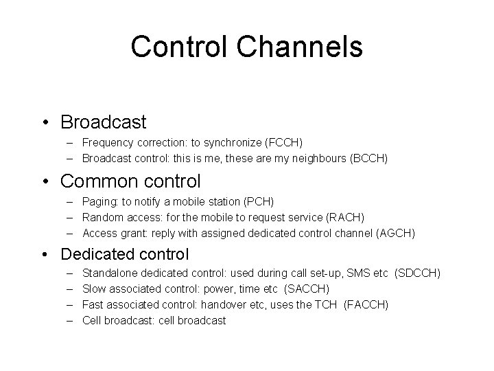 Control Channels • Broadcast – Frequency correction: to synchronize (FCCH) – Broadcast control: this