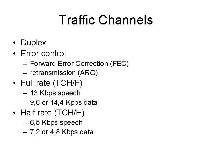 Traffic Channels • Duplex • Error control – Forward Error Correction (FEC) – retransmission