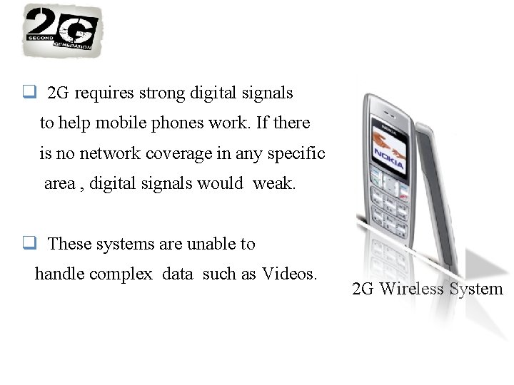 DRAWBACKS OF 2 G requires strong digital signals to help mobile phones work. If