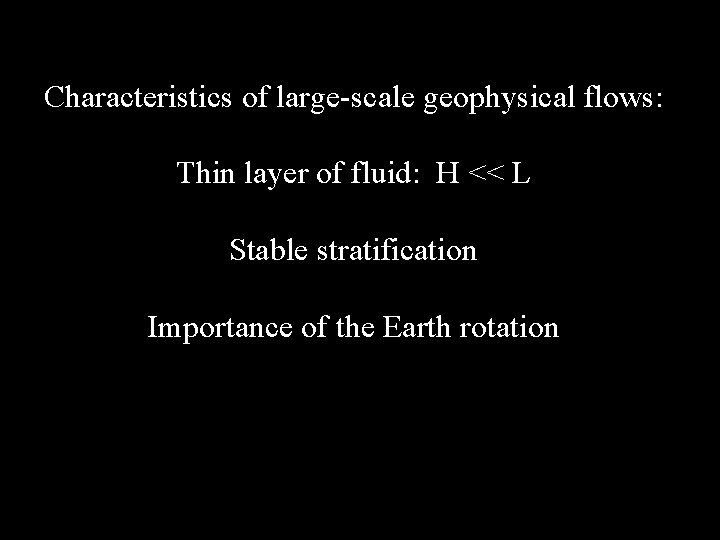 Characteristics of large-scale geophysical flows: Thin layer of fluid: H << L Stable stratification