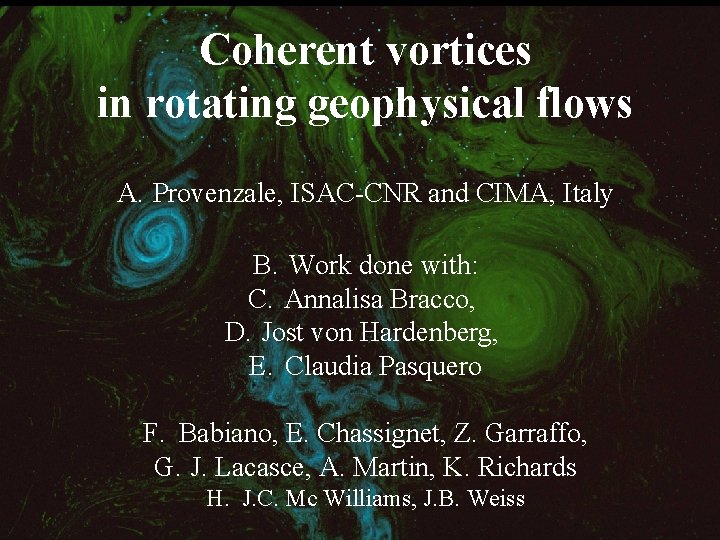 Coherent vortices in rotating geophysical flows A. Provenzale, ISAC-CNR and CIMA, Italy B. Work