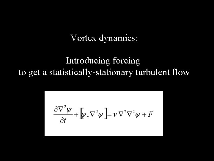Vortex dynamics: Introducing forcing to get a statistically-stationary turbulent flow 