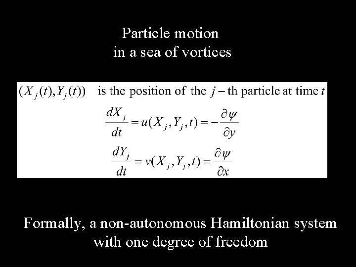 Particle motion in a sea of vortices Formally, a non-autonomous Hamiltonian system with one