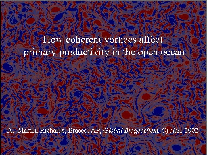 How coherent vortices affect primary productivity in the open ocean A. Martin, Richards, Bracco,