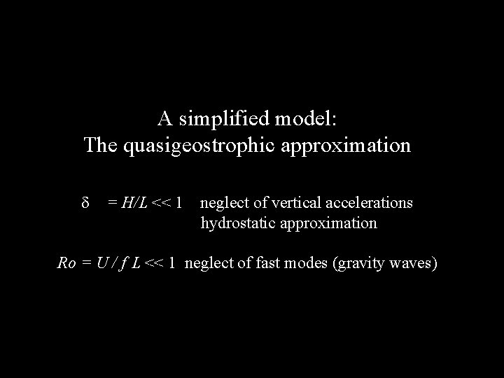 A simplified model: The quasigeostrophic approximation d = H/L << 1 neglect of vertical