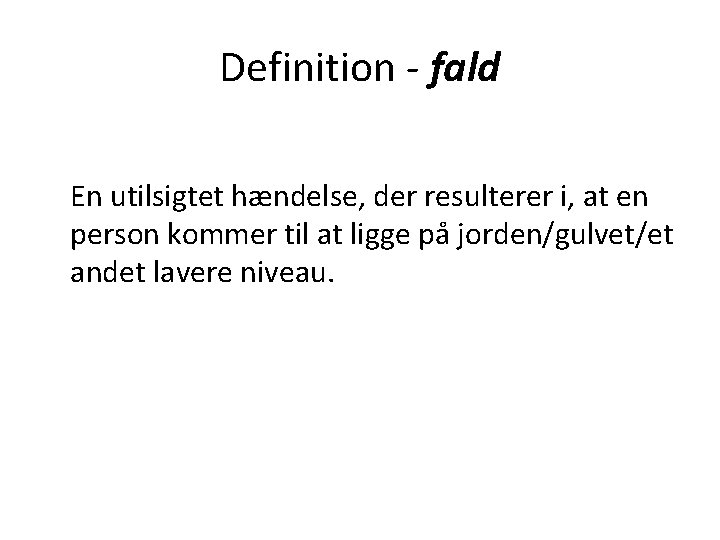 Definition - fald En utilsigtet hændelse, der resulterer i, at en person kommer til