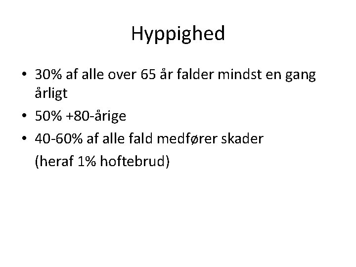 Hyppighed • 30% af alle over 65 år falder mindst en gang årligt •