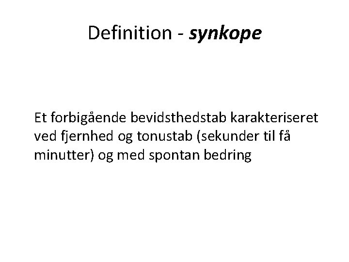 Definition - synkope Et forbigående bevidsthedstab karakteriseret ved fjernhed og tonustab (sekunder til få