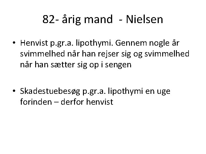82 - årig mand - Nielsen • Henvist p. gr. a. lipothymi. Gennem nogle