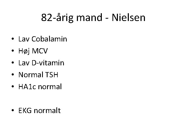 82 -årig mand - Nielsen • • • Lav Cobalamin Høj MCV Lav D-vitamin