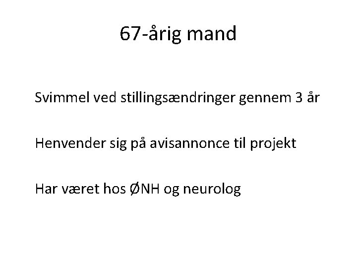 67 -årig mand Svimmel ved stillingsændringer gennem 3 år Henvender sig på avisannonce til