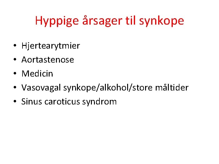 Hyppige årsager til synkope • • • Hjertearytmier Aortastenose Medicin Vasovagal synkope/alkohol/store måltider Sinus