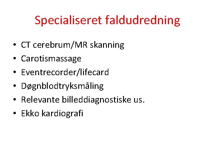 Specialiseret faldudredning • • • CT cerebrum/MR skanning Carotismassage Eventrecorder/lifecard Døgnblodtryksmåling Relevante billeddiagnostiske us.