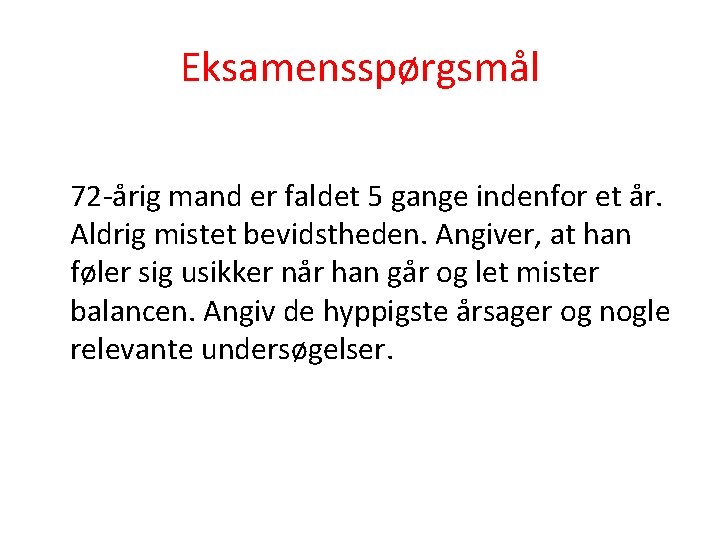 Eksamensspørgsmål 72 -årig mand er faldet 5 gange indenfor et år. Aldrig mistet bevidstheden.