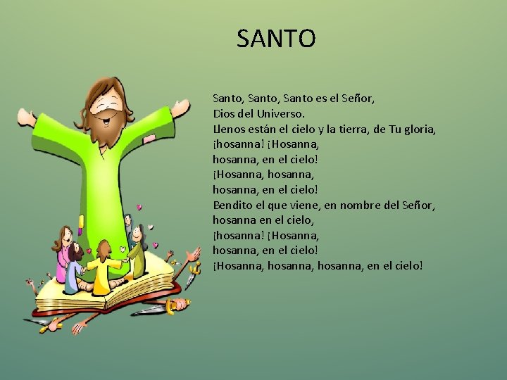  SANTO Santo, Santo es el Señor, Dios del Universo. Llenos están el cielo