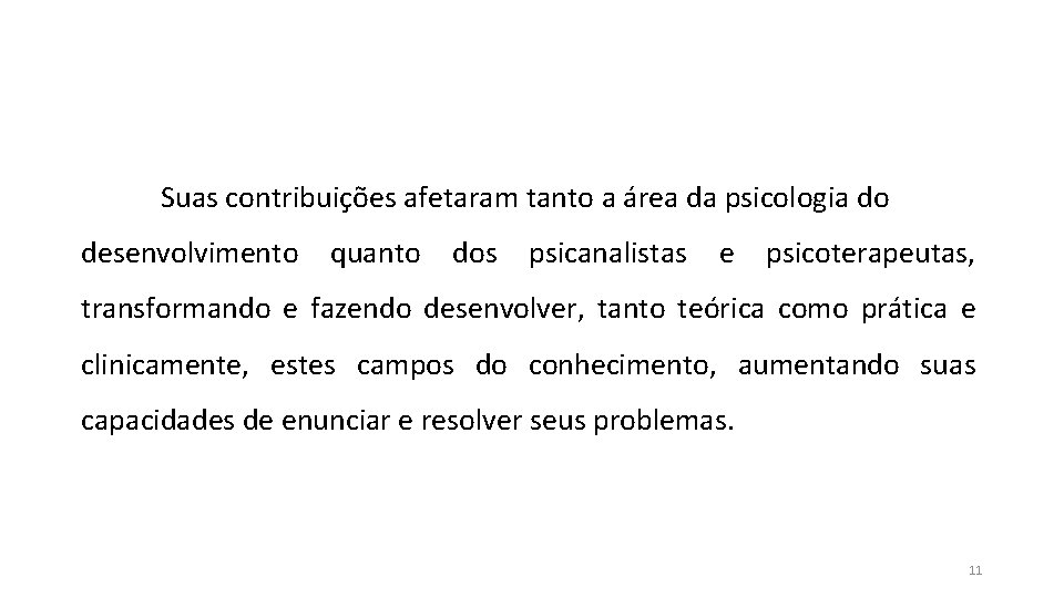 Suas contribuições afetaram tanto a área da psicologia do desenvolvimento quanto dos psicanalistas e Suas contribuições afetaram tanto a área da psicologia do desenvolvimento quanto dos psicanalistas e