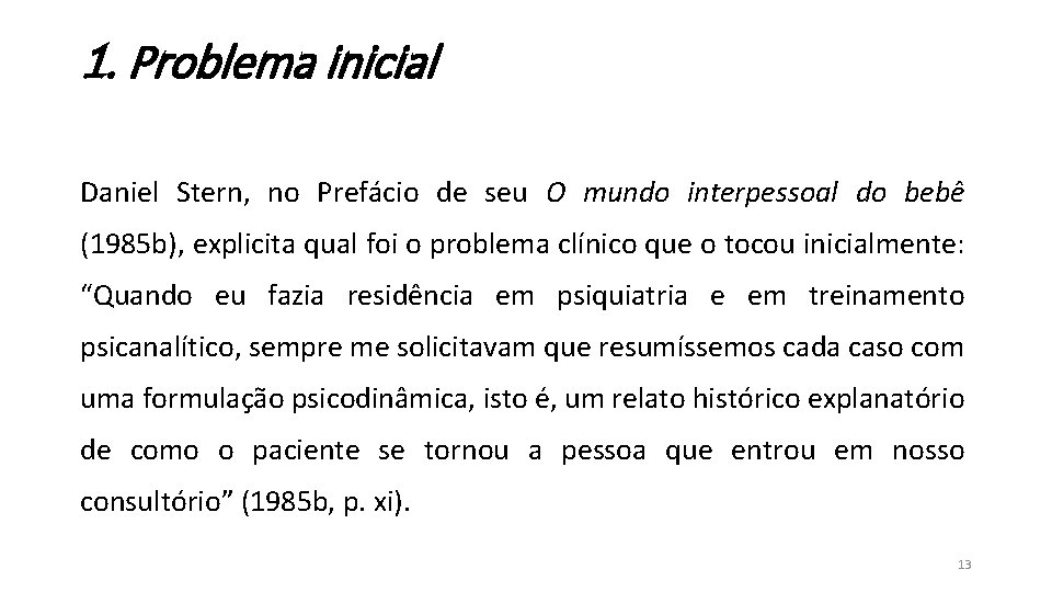 1. Problema inicial Daniel Stern, no Prefácio de seu O mundo interpessoal do bebê 1. Problema inicial Daniel Stern, no Prefácio de seu O mundo interpessoal do bebê