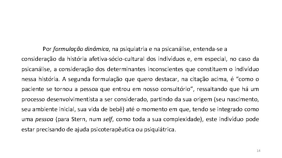 Por formulação dinâmica, na psiquiatria e na psicanálise, entenda-se a consideração da história afetiva-sócio-cultural Por formulação dinâmica, na psiquiatria e na psicanálise, entenda-se a consideração da história afetiva-sócio-cultural