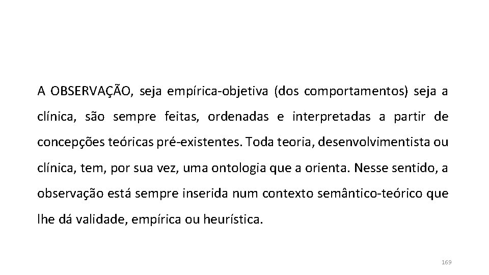 A OBSERVAÇÃO, seja empírica-objetiva (dos comportamentos) seja a clínica, são sempre feitas, ordenadas e A OBSERVAÇÃO, seja empírica-objetiva (dos comportamentos) seja a clínica, são sempre feitas, ordenadas e