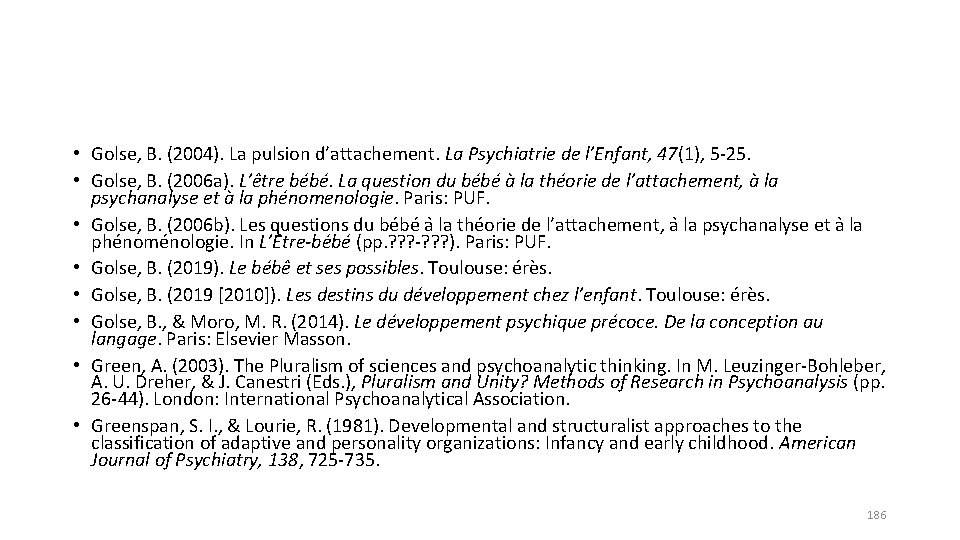 • Golse, B. (2004). La pulsion d’attachement. La Psychiatrie de l’Enfant, 47(1), 5 • Golse, B. (2004). La pulsion d’attachement. La Psychiatrie de l’Enfant, 47(1), 5