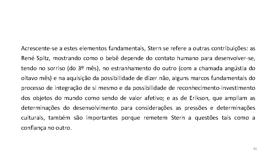 Acrescente-se a estes elementos fundamentais, Stern se refere a outras contribuições: as René Spitz, Acrescente-se a estes elementos fundamentais, Stern se refere a outras contribuições: as René Spitz,