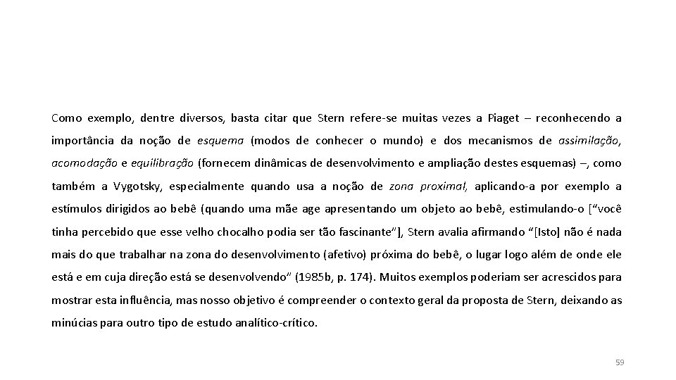 Como exemplo, dentre diversos, basta citar que Stern refere-se muitas vezes a Piaget – Como exemplo, dentre diversos, basta citar que Stern refere-se muitas vezes a Piaget –
