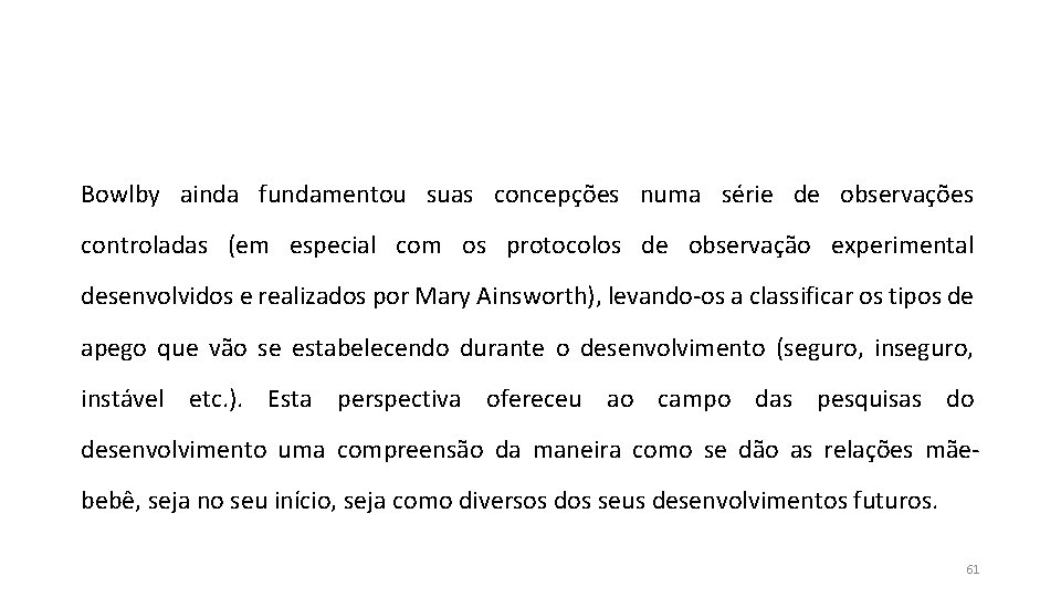 Bowlby ainda fundamentou suas concepções numa série de observações controladas (em especial com os Bowlby ainda fundamentou suas concepções numa série de observações controladas (em especial com os