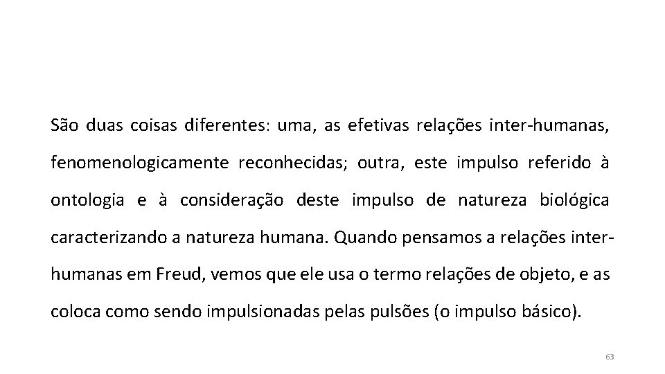 São duas coisas diferentes: uma, as efetivas relações inter-humanas, fenomenologicamente reconhecidas; outra, este impulso São duas coisas diferentes: uma, as efetivas relações inter-humanas, fenomenologicamente reconhecidas; outra, este impulso