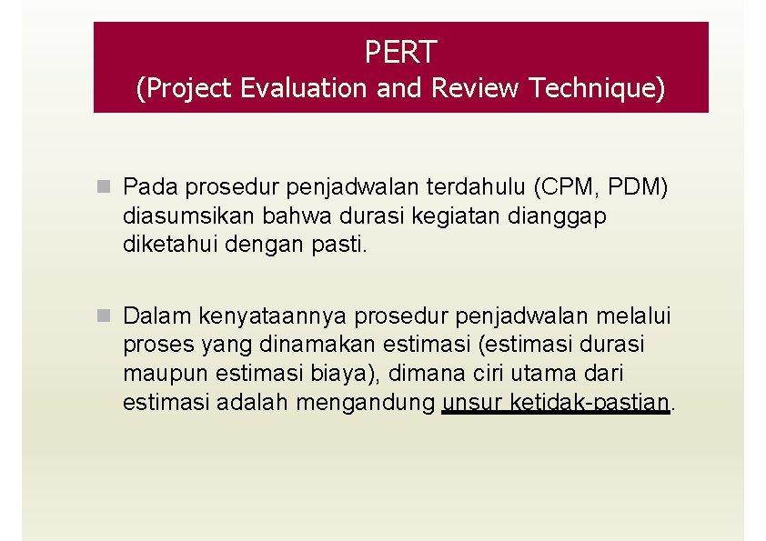 PERT (Project Evaluation and Review Technique) Pada prosedur penjadwalan terdahulu (CPM, PDM) diasumsikan bahwa