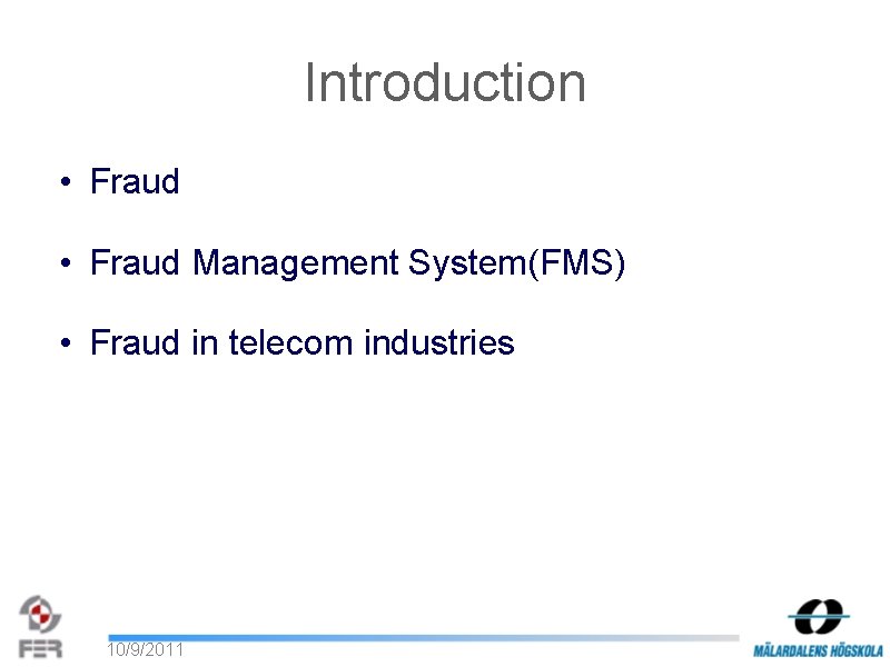 Introduction • Fraud Management System(FMS) • Fraud in telecom industries 10/9/2011 