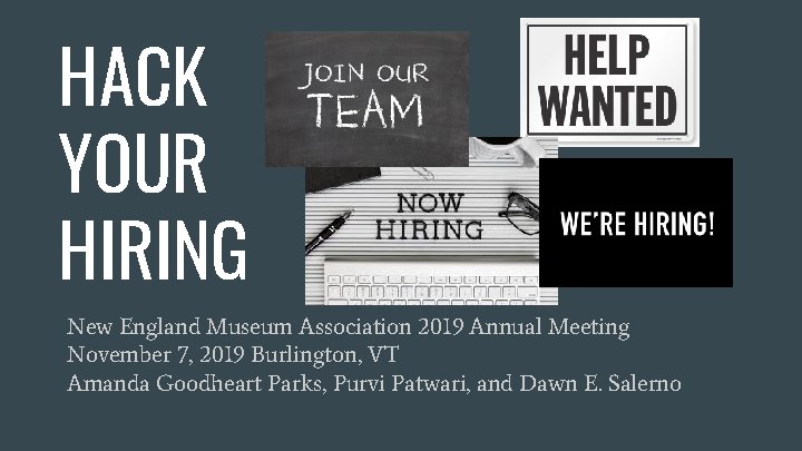 HACK YOUR HIRING New England Museum Association 2019 Annual Meeting November 7, 2019 Burlington,