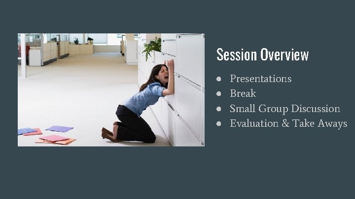 Session Overview ● ● Presentations Break Small Group Discussion Evaluation & Take Aways 