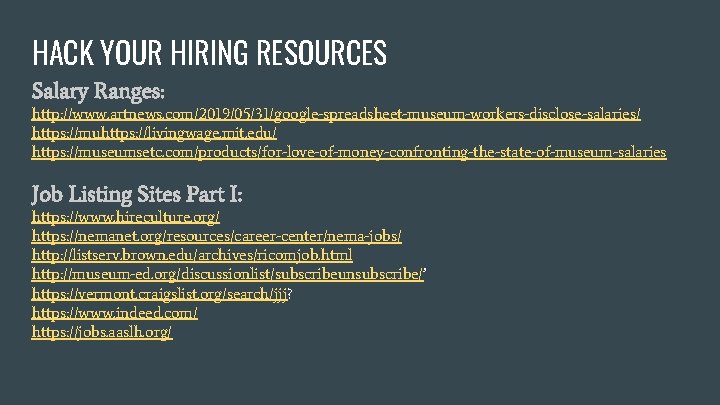 HACK YOUR HIRING RESOURCES Salary Ranges: http: //www. artnews. com/2019/05/31/google-spreadsheet-museum-workers-disclose-salaries/ https: //muhttps: //livingwage. mit.