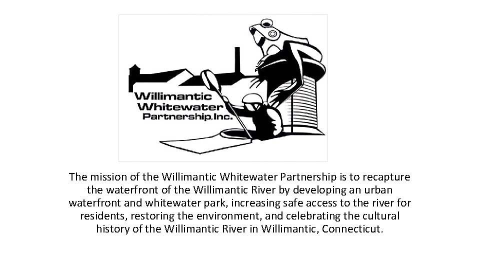 The mission of the Willimantic Whitewater Partnership is to recapture the waterfront of the