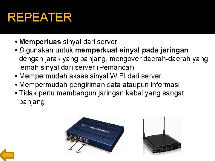 REPEATER • Memperluas sinyal dari server. • Digunakan untuk memperkuat sinyal pada jaringan dengan